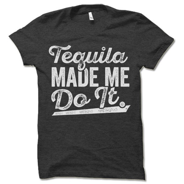 Tequila Made Me Do It Shirt. Cool T Shirt. Fun Party Shirts. Etsy