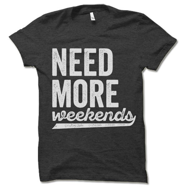 Need More Weekends Shirt. Lazy Day Shirt. Weekend T-shirt. - Etsy