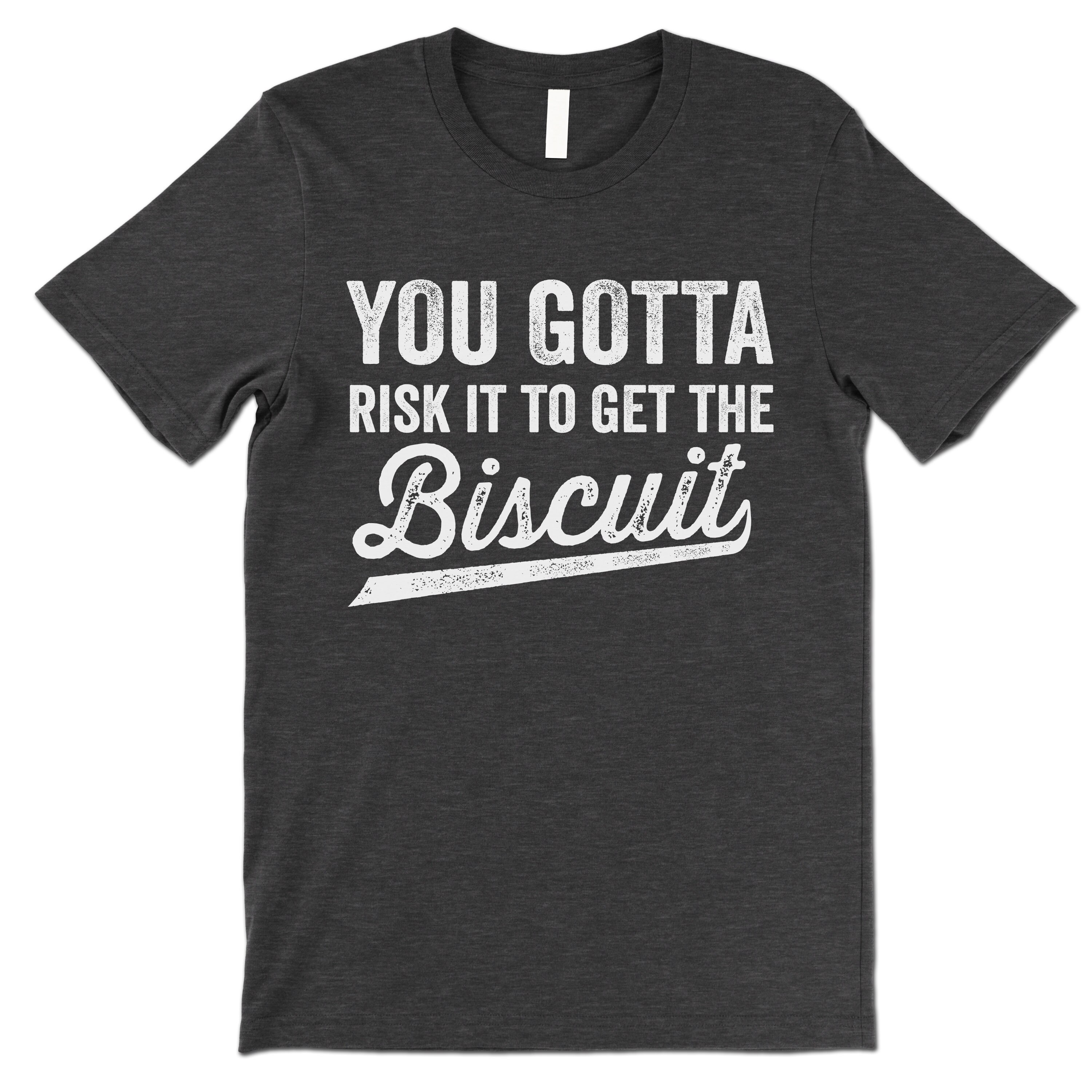 You Gotta Risk To Get The Biscuit T-Shirt You Gotta Risk To Get The Biscuit T-Shirt