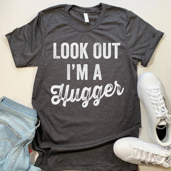 Look Out I'm A Hugger T-Shirt Look Out I'm A Hugger T-Shirt