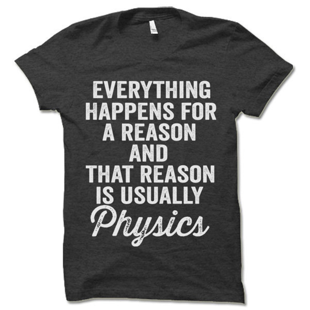 Funny Physics T Shirt. Physics Professor Teacher Gift. Physics is the