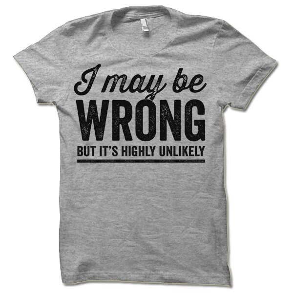 I May Be Wrong but It's Highly Unlikely T Shirt. Funny | Etsy