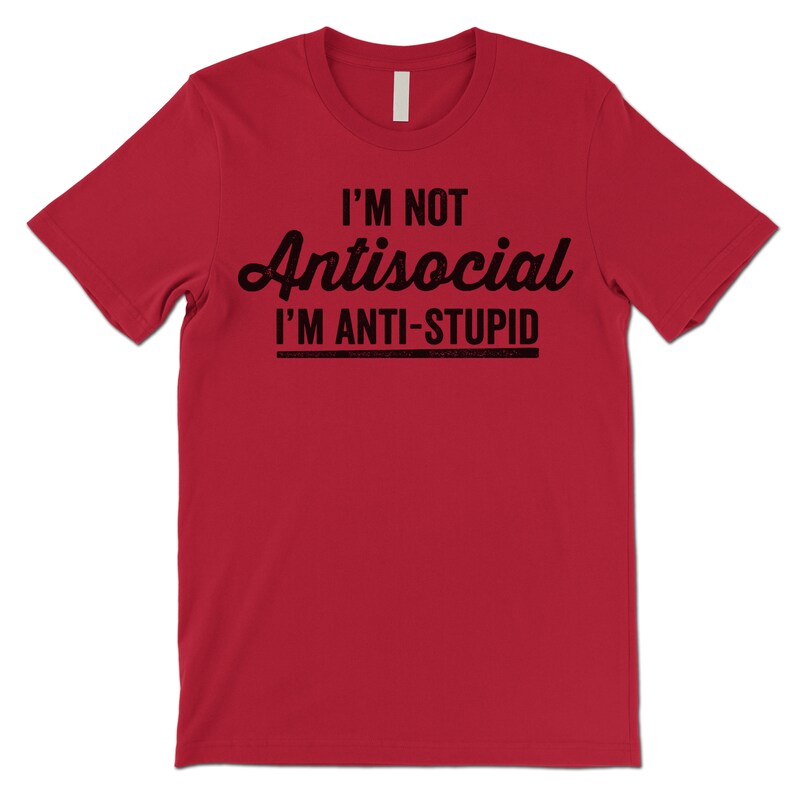 May include: Red t-shirt with black text that reads "I'm not antisocial I'm anti-stupid".