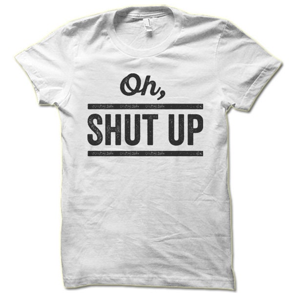 Oh Shut up Shirt Funny Tees Cool Tee Shirts Funny Gym - Etsy