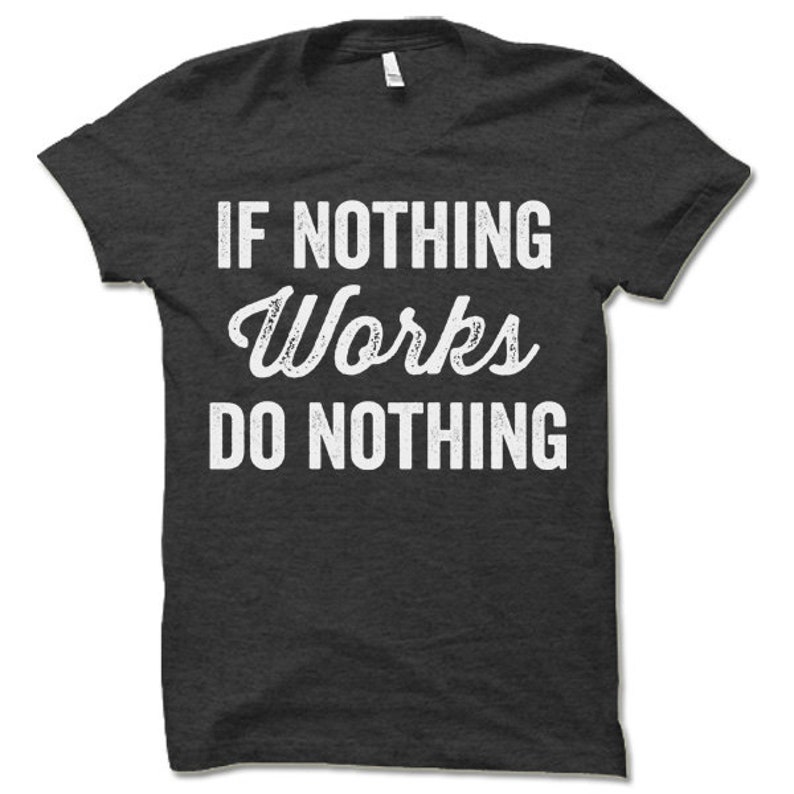 If Nothing Works Do Nothing T Shirt. Funny Sayings on - Etsy