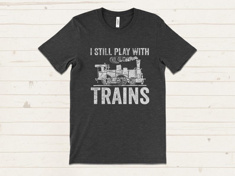I Still Play With Trains T Shirt, Funny Model Train Shirt, Train Lover Gift, Railfan T Shirt, Model Railroader Tee, Funny Hobby Shirt image 1