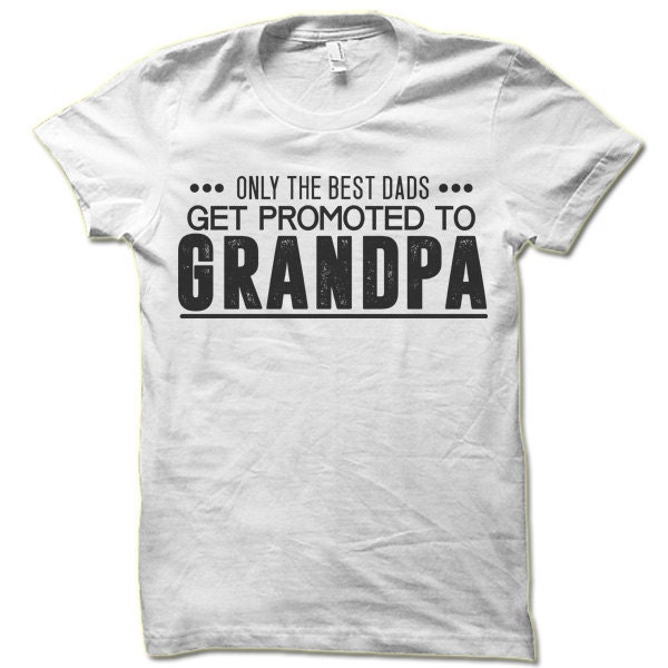 Only The Best Dads Get Promoted to Grandpa T Shirt. Cool | Etsy