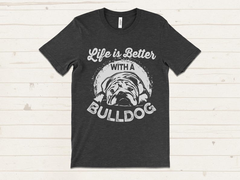 Bulldog Shirt, Life is Better With a Bulldog T Shirt, Funny Dog Shirt, Bulldog Lover Gift, Dog Owner Tee, Cute Bulldog T Shirt image 1