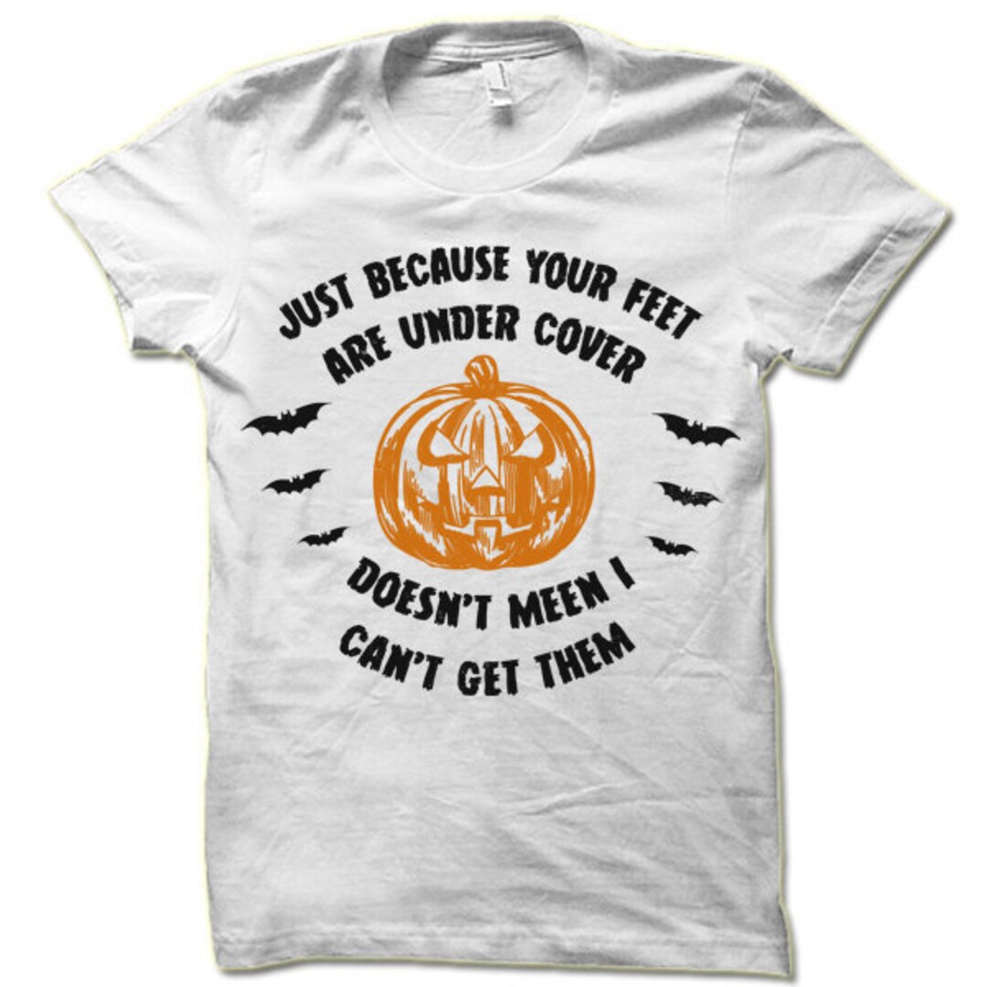 Funny Halloween Shirts Your Feet Under Cover I Can Still Get to Them T