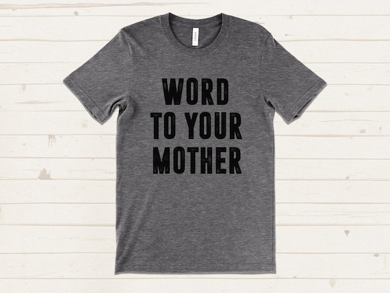 Word to Your Mother T-Shirt, Funny Retro Shirt, Cool Mom Gift, 90s Throwback Tee, Vintage Style Graphic Tee