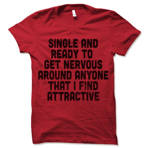 Single And Ready To Get Nervous Around Anyone T-Shirt Single And Ready To Get Nervous Around Anyone T-Shirt