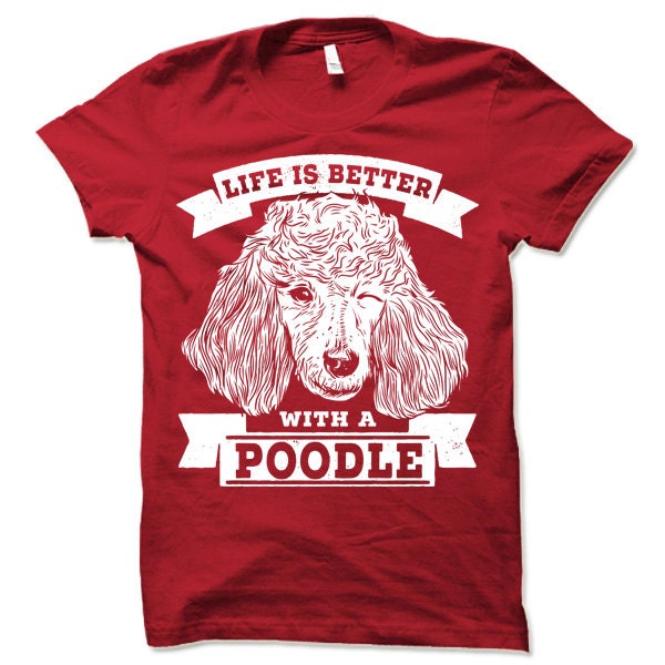 Poodle T Shirt. Life is Better With a Poodle Shirt. Dog Owner Gift