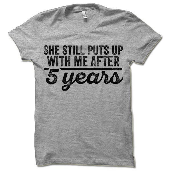 She Still Puts Up With Me After 5 Years T-Shirt She Still Puts Up With Me After 5 Years T-Shirt