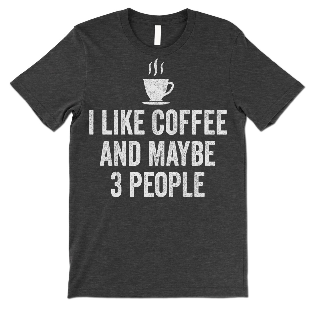Funny Coffee Lover T Shirt. I Like Coffee and Maybe 3 People - Etsy