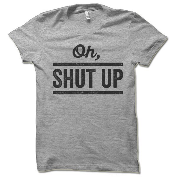 Oh Shut up Shirt Funny Tees Cool Tee Shirts Funny Gym - Etsy