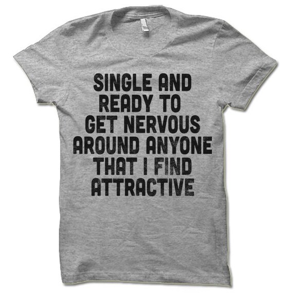 Single And Ready To Get Nervous Around Anyone T-Shirt Single And Ready To Get Nervous Around Anyone T-Shirt