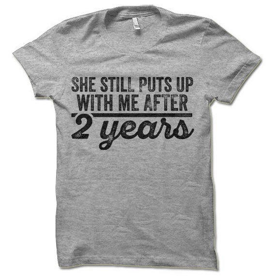 She Still Puts Up With Me After 2 Years T-Shirt She Still Puts Up With Me After 2 Years T-Shirt