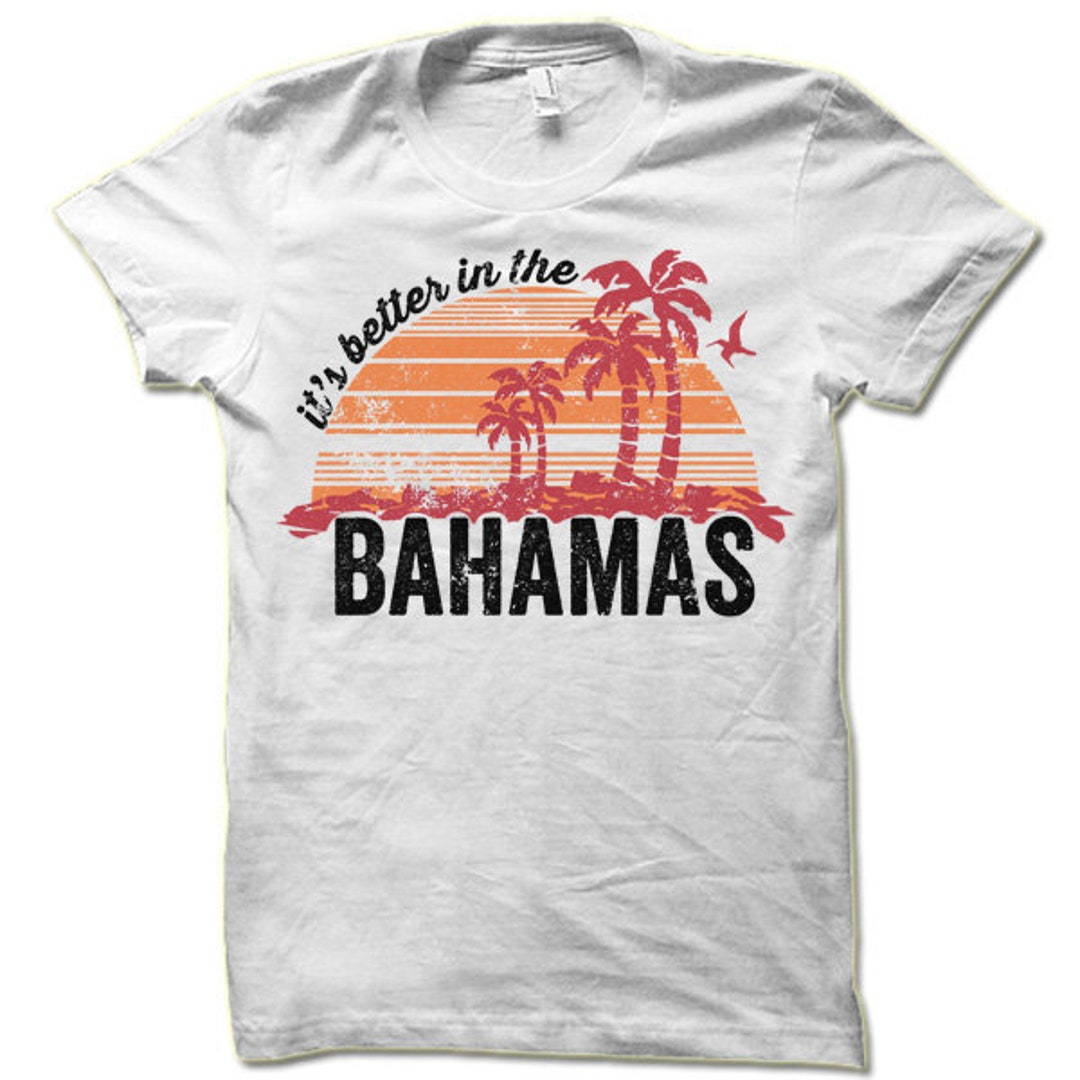 It's Better in the Bahamas T Shirt Bahamas Vacation Shirt Etsy