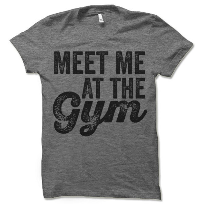 May include: Gray heather t-shirt with a black distressed graphic that says "Meet Me At The Gym".