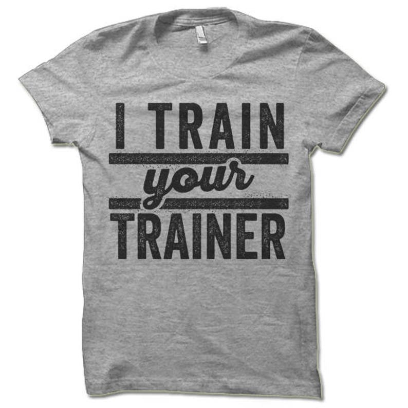 I Train Your Trainer Gym T Shirt for Men Women. Workout | Etsy