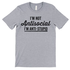 I'm Not Antisocial I'm Anti Stupid Shirt. Funny T-Shirt. Offensive Shirt. Athletic Heather