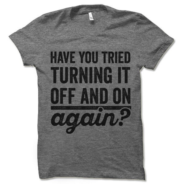 Have You Tried Turning It off and on Again T Shirt Tech | Etsy
