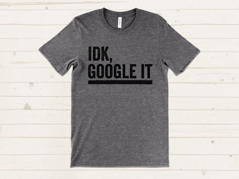 Idk Google It Shirt, Funny Geek T-Shirt, Nerd Humor Shirt, Techie Gift, Cool Tumblr Style Tee image 1