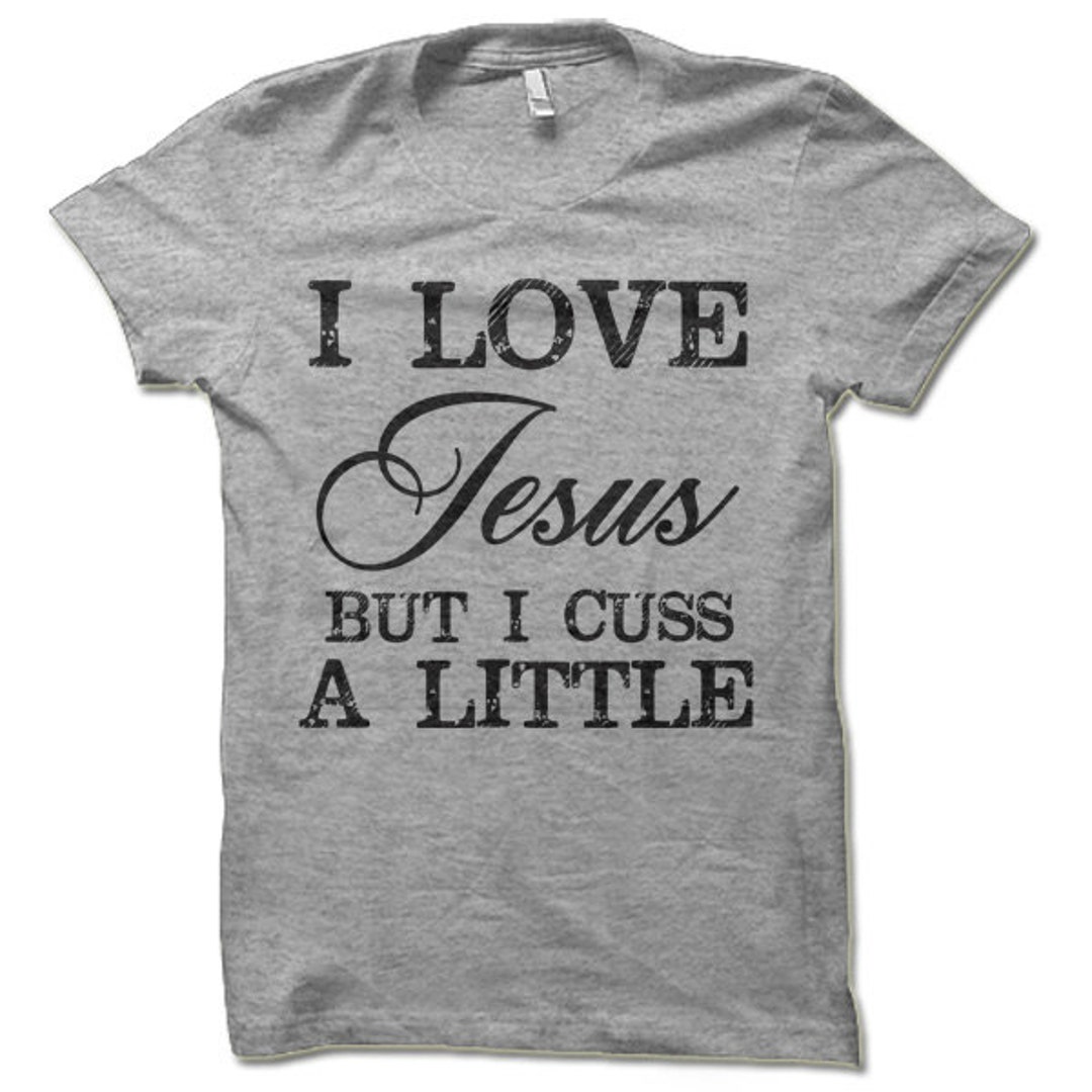 I Love Jesus but I Cuss a Little T-shirt. Funny Christian Shirts. - Etsy
