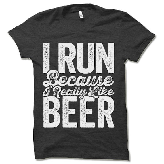 I Run Because I Like Beer T-Shirt I Run Because I Like Beer T-Shirt