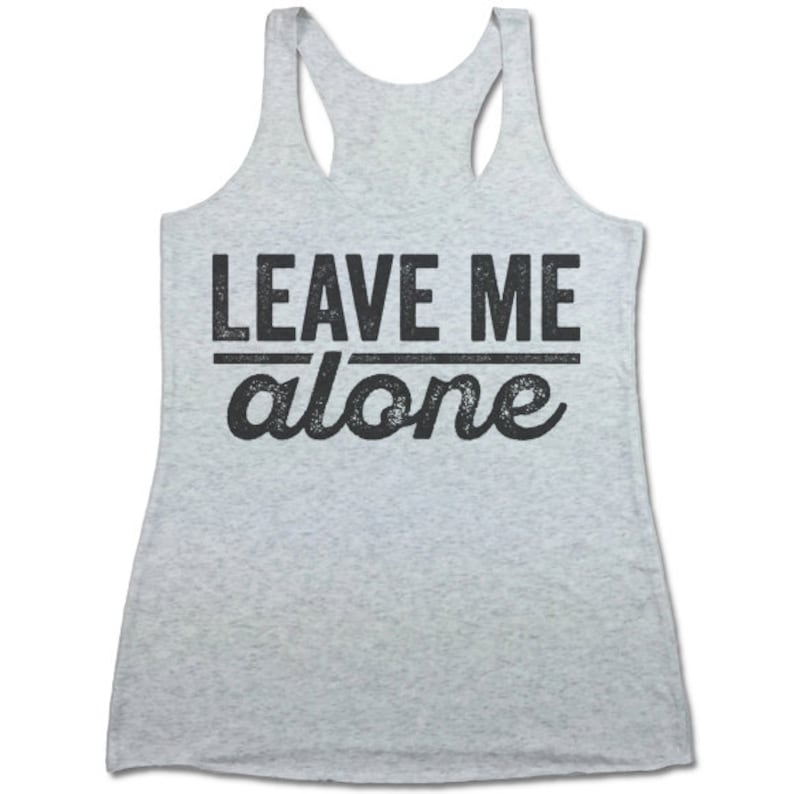 May include: Gray tank top with the text "LEAVE ME alone" in black lettering.