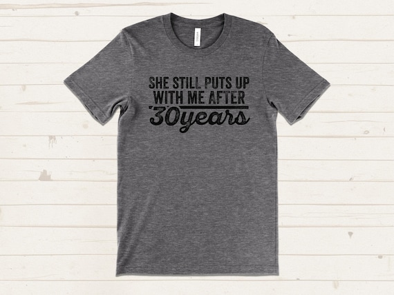 30 Year Anniversary Gifts for Husband, She Still Puts Up With Me After 30 Years Shirt, Funny Anniversary Gift for Him, 30 Year Marriage Tee