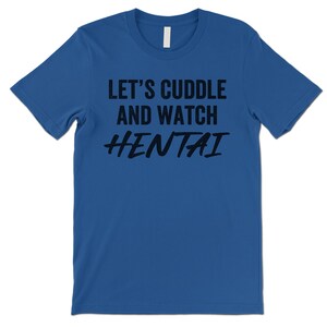 Let's Cuddle and Watch Hentai T Shirt. Royal Blue