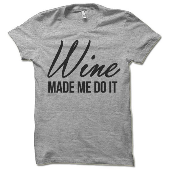 Funny Wine Shirt. Wine Made Me Do It Shirt. Cool T-Shirt. Fun Party Shirts.