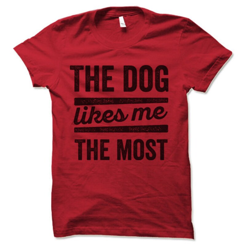 The Dog Likes Me the Most T Shirt. Etsy