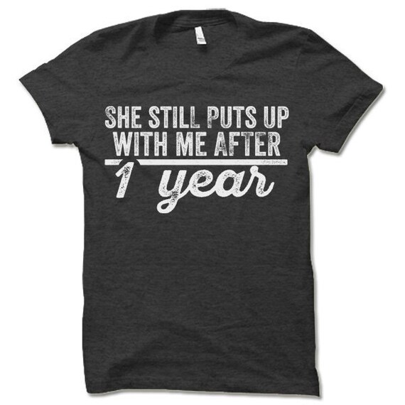 She Still Puts Up With Me After 1 Year T-Shirt She Still Puts Up With Me After 1 Year T-Shirt