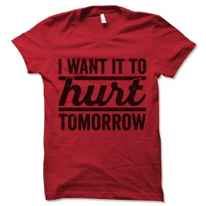 I Want It to Hurt Tomorrow Shirt | Work out Clothes | Gym Clothes | Workout t shirts Mens Women's | Funny Workout T Shirts With Sayings | image 5