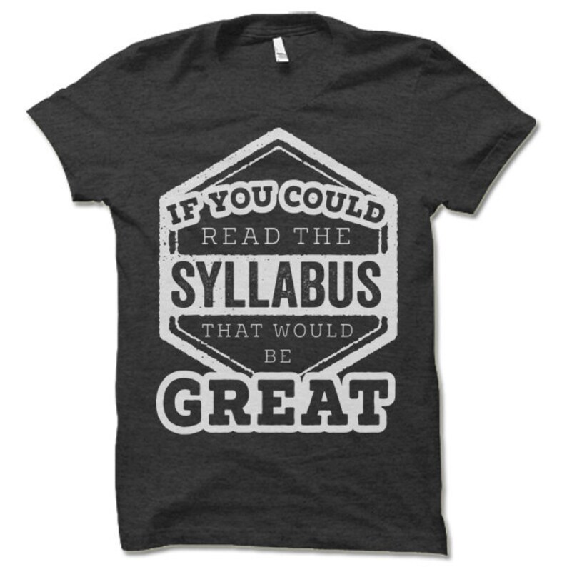 May include: Dark gray t-shirt with a white graphic that reads "If you could read the syllabus that would be great".