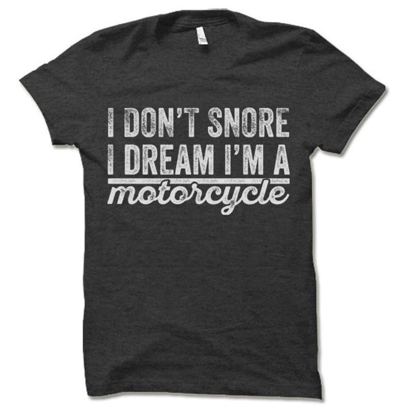 Funny Motorcycle T-shirt. I Don't Snore I Dream I'm A Motorcycle Tee Shirt. Funny Biker T-Shirt. image 1