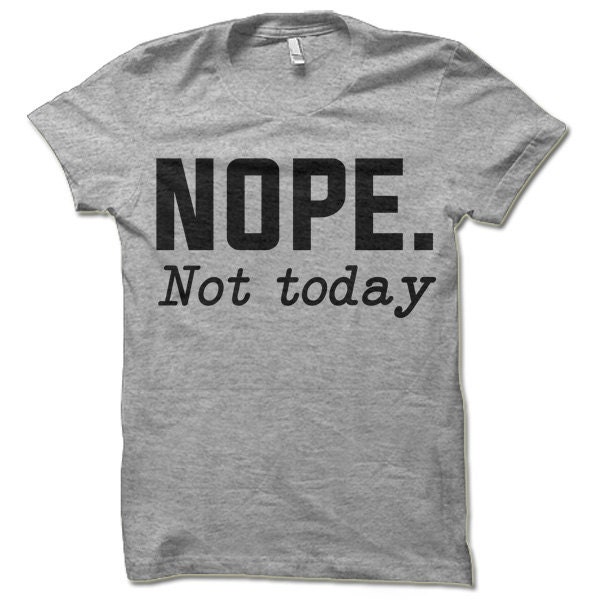 Nope Not Today T-shirt. Funny Shirts. | Etsy