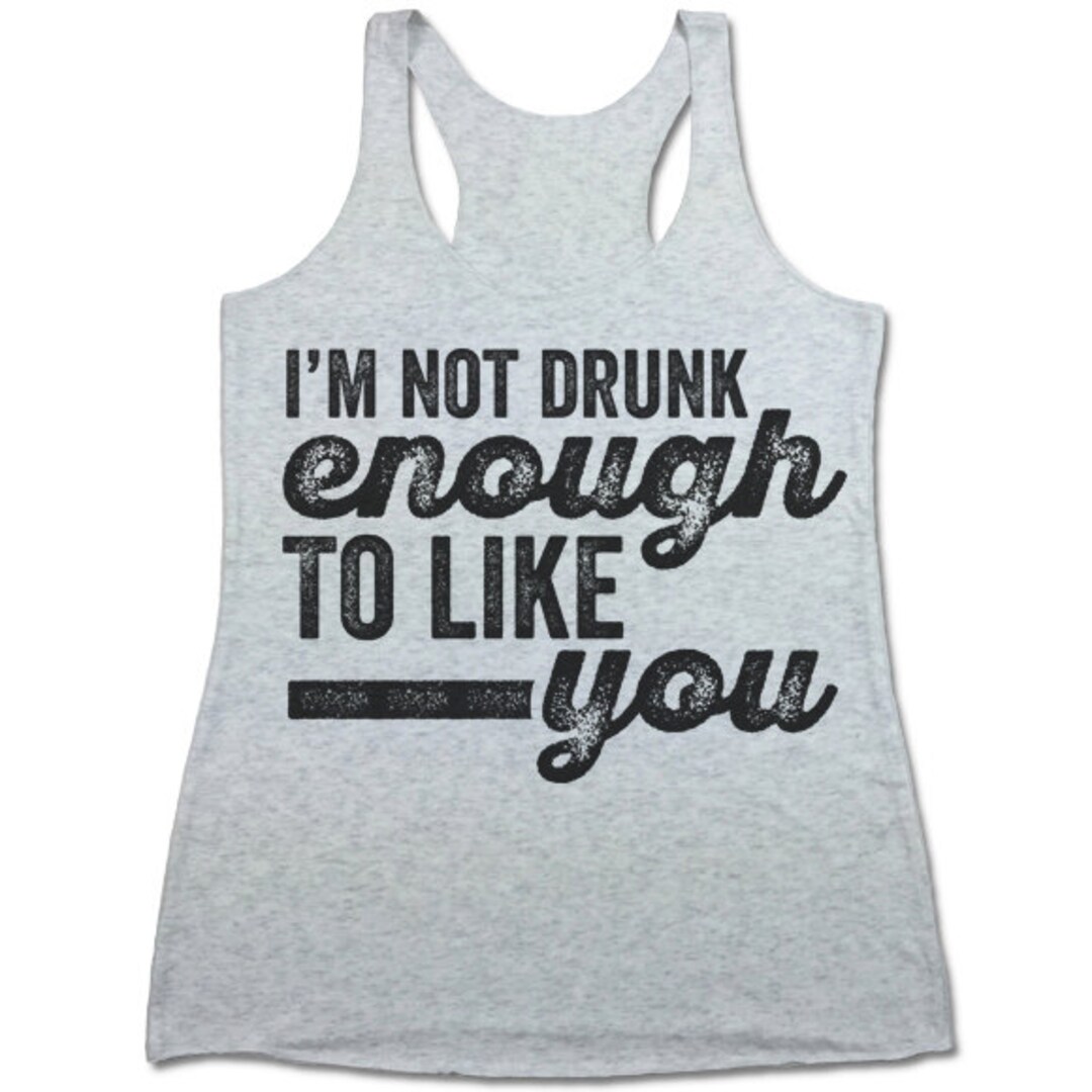 I'm Not Drunk Enough to Like You Tank Top. Funny Racerback - Etsy