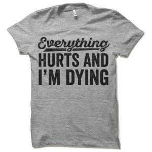 Everything Hurts and I'm Dying T-Shirt. Funny Workout Shirt. Fitness Apparel. image 2