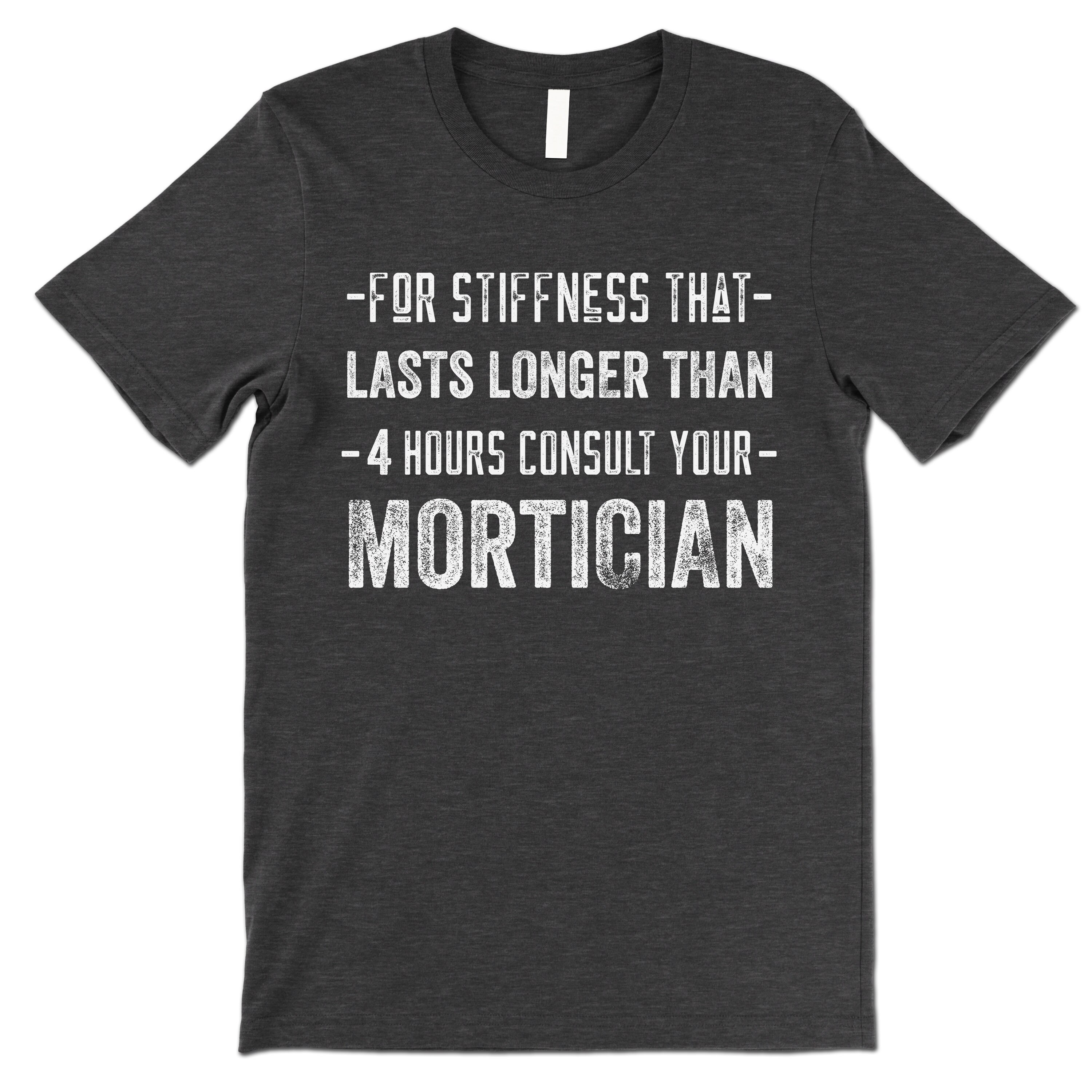 For Stiffness That Lasts Longer Than 4 Hours Consult Your Mortician T-Shirt For Stiffness That Lasts Longer Than 4 Hours Consult Your Mortician T-Shirt