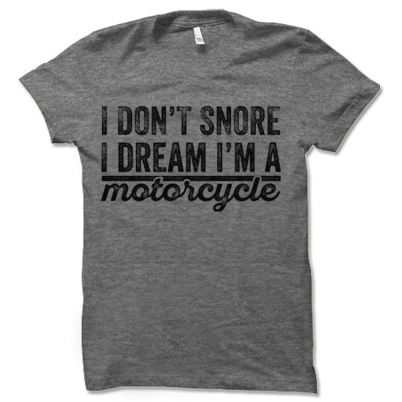 Funny Motorcycle T-shirt. I Don't Snore I Dream I'm A Motorcycle Tee Shirt. Funny Biker T-Shirt. image 3