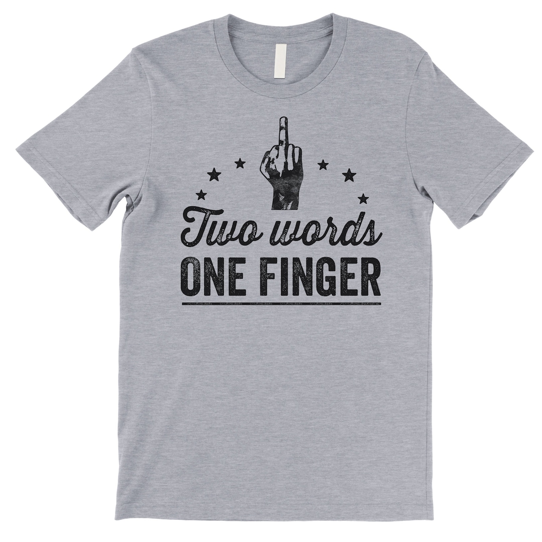 Funny Two Words One Finger Tshirt, Middle Finger Humor Shirt