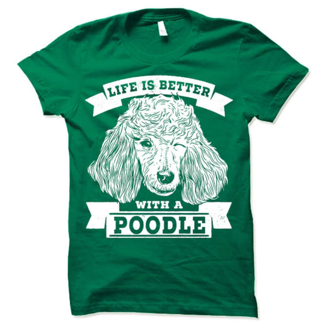 Poodle T Shirt. Life is Better With a Poodle Shirt. Dog Owner Gift