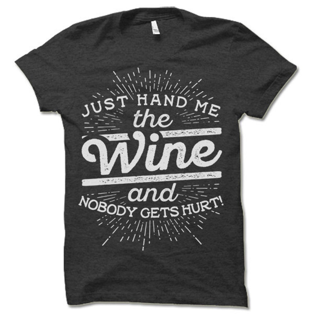 Funny Wine Lover Shirt. Just Hand Me the Wine and Nobody Gets Hurt