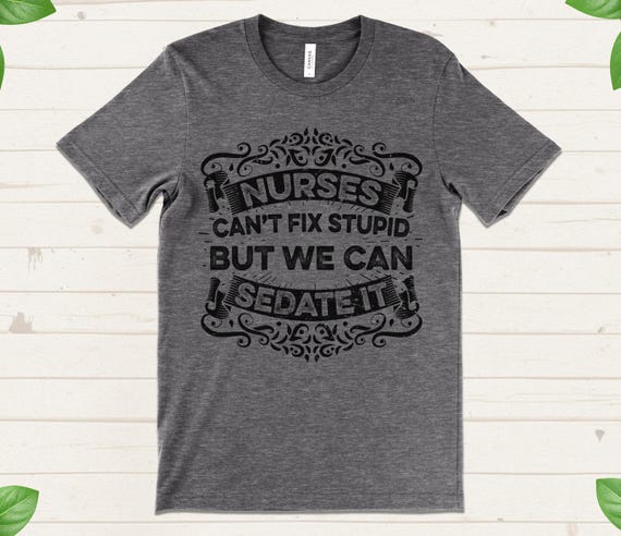 Funny Nurse Shirt, Nurse Humor Tee, RN Shirt, Nurse Gift Idea, Sarcastic Medical Shirt, Funny Saying Tee