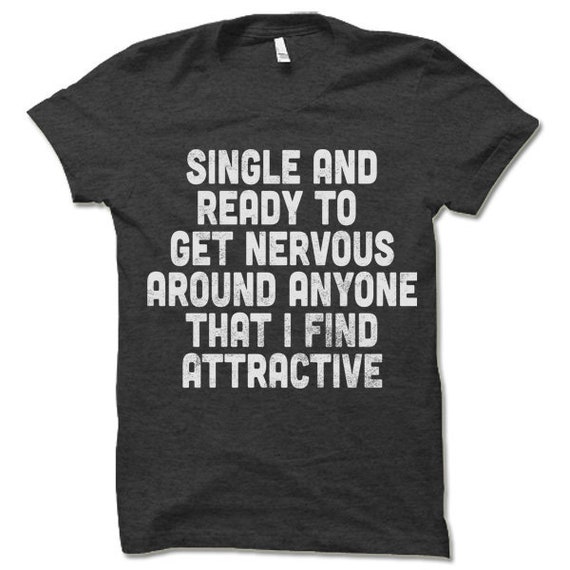 Single And Ready To Get Nervous Around Anyone T-Shirt Single And Ready To Get Nervous Around Anyone T-Shirt