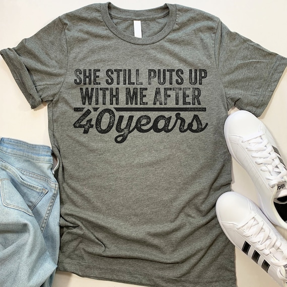 She Still Puts Up With Me After 40 Years T-Shirt She Still Puts Up With Me After 40 Years T-Shirt