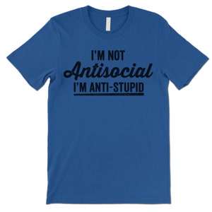 May include: A royal blue t-shirt with the text "I'm not antisocial I'm anti-stupid" printed in black.